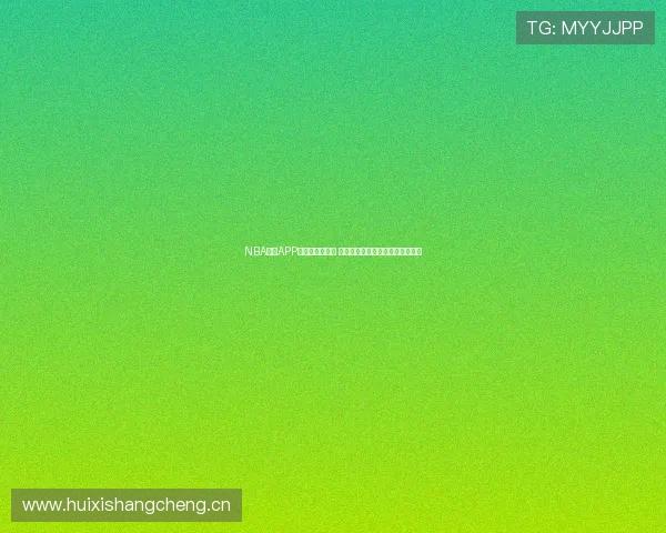 NBA直播APP推荐在哪里观看 最新最全下载途径与观看技巧分享 NBA直播APP推荐在哪里观看 最新最全下载途径与观看技巧分享